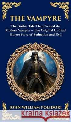 The Vampyre: The First Modern Vampire Story - A Chilling Gothic Horror Classic (Deluxe Hardbound Edition) John William Polidori Tim Zengerink 9781804219386 Library of Alexandria