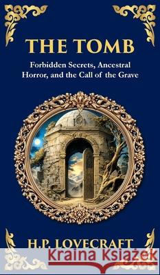 The Tomb: A Haunting Lovecraftian Tale of Madness and Supernatural Terror (Deluxe Hardbound Edition) H. P. Lovecraft Tim Zengerink 9781804219805 Library of Alexandria