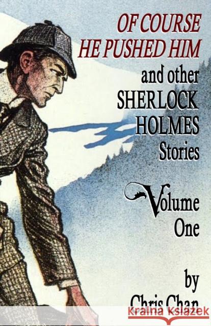 Of Course He Pushed Him and Other Sherlock Holmes Stories Volume 1 Chris Chan 9781804240571 MX Publishing
