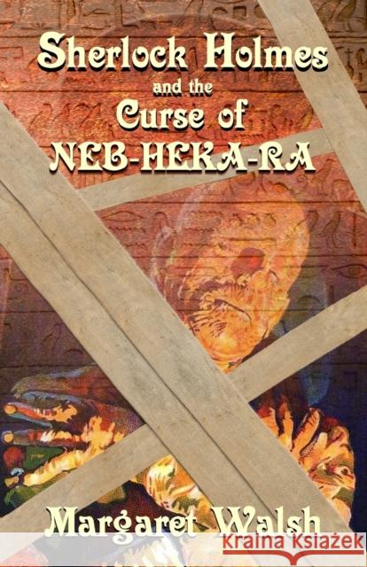 Sherlock Holmes and The Curse of Neb-Heka-Ra Margaret Walsh 9781804241028