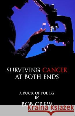 Surviving Cancer At Both Ends Bob Crew 9781804241721 MX Publishing