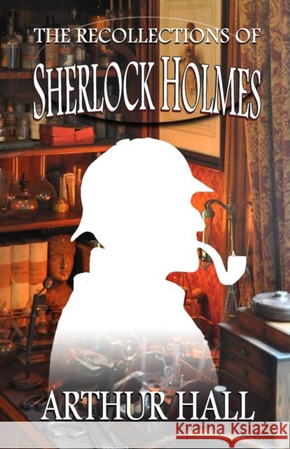 The Recollections of Sherlock Holmes Arthur Hall 9781804241820