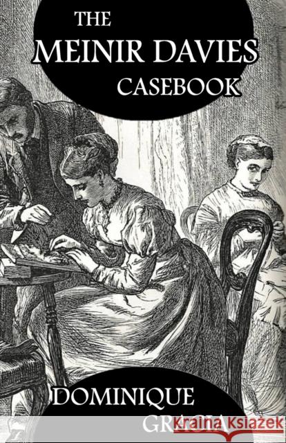 The Meinir Davies Casebook: Cases Solved in the Shadows of Mr Sherlock Holmes, Mrs D Dene, et al. Dominique Gracia 9781804242520 MX Publishing
