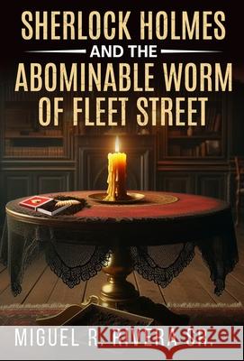 Sherlock Holmes and The Abominable Worm of Fleet Street Miguel R. Rivera 9781804244555