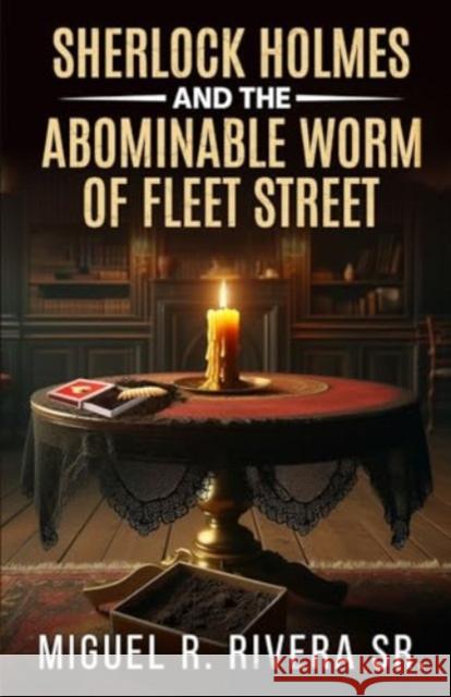 Sherlock Holmes and The Abominable Worm of Fleet Street Miguel R Rivera 9781804244562