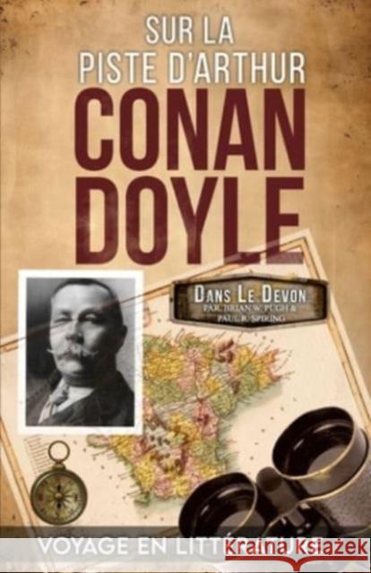 Sur La Piste D'Arthur Conan Doyle: Voyage Illustr? Dans Le Devon Brian W. Pugh Paul R. Spiring 9781804244951