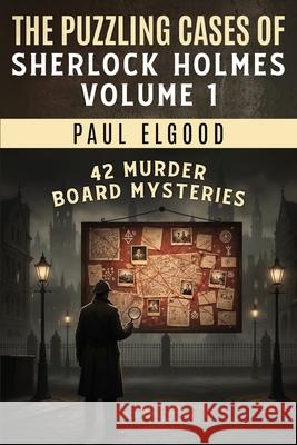 The Puzzling Cases of Sherlock Holmes Volume 1: 42 Murder Board Mysteries Paul Elgood 9781804248065 MX Publishing