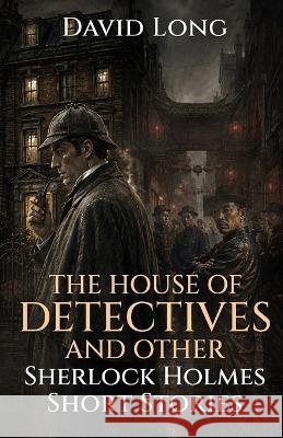 The House of Detectives And Other Sherlock Holmes Short Stories Long, David 9781804249055 MX Publishing
