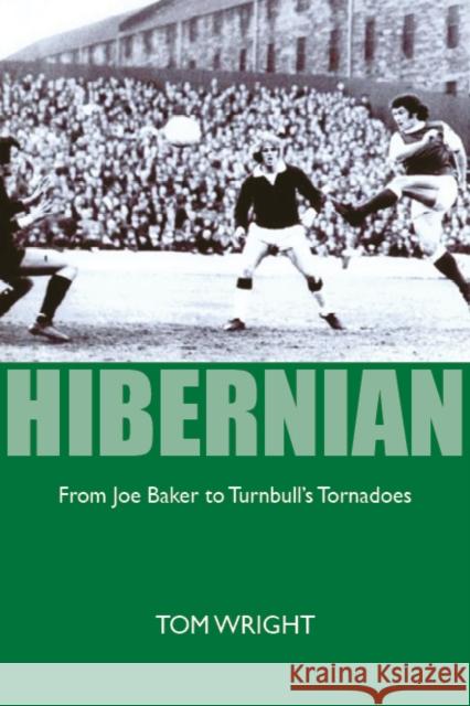 Hibernian: From Joe Baker to Turnbull's Tornadoes Tom Wright 9781804250839 Luath Press Ltd