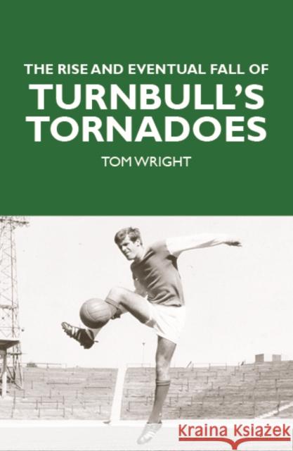 The Rise and Eventual Fall of Turnbull's Tornadoes Tom Wright 9781804251102 Luath Press Ltd