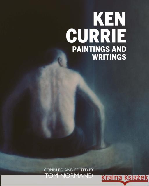 Ken Currie: Paintings & Writings Tom Normand 9781804251270