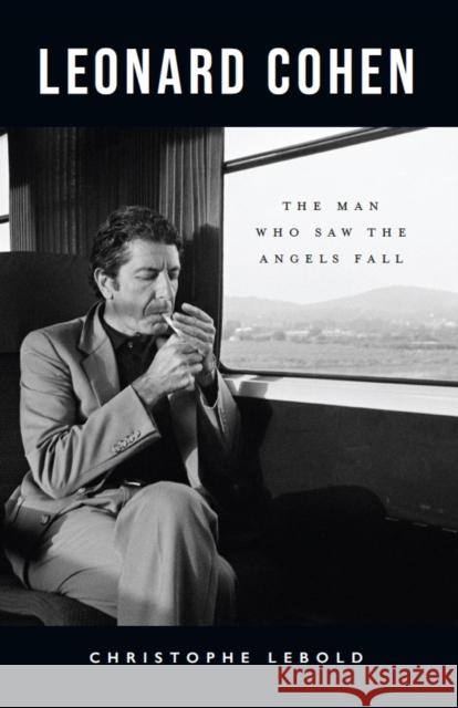 Leonard Cohen: The Man Who Saw the Angels Fall Christophe Lebold 9781804251560