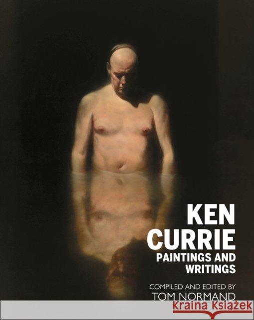 Ken Currie: Paintings & Writings Tom Normand 9781804252277