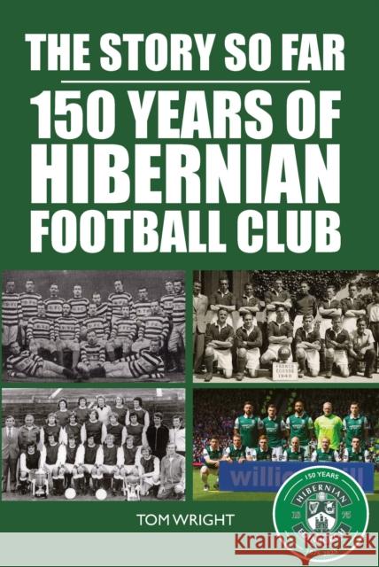 The Story so Far: 150 Years of Hibernian Football Club Tom Wright 9781804252529 Luath Press Ltd