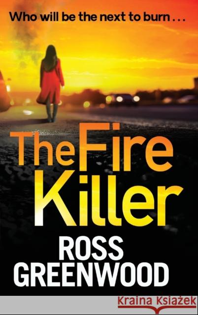 The Fire Killer: The BRAND NEW edge-of-your-seat crime thriller from Ross Greenwood Ross Greenwood 9781804262337 Boldwood Books Ltd