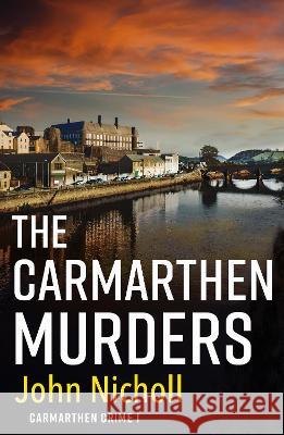 The Carmarthen Murders: The start of a dark, edge-of-your-seat crime mystery series from John Nicholl John Nicholl 9781804263006 Boldwood Books Ltd