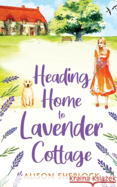 Heading Home to Lavender Cottage: The start of a heartwarming series from Alison Sherlock Alison Sherlock 9781804264294