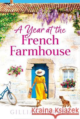 A Year at the French Farmhouse: Escape to France for the perfect uplifting, feel-good book Gillian Harvey 9781804269640 Boldwood Books Ltd