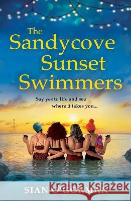 The Sandycove Sunset Swimmers: The BRAND NEW uplifting, feel-good Irish summer read from Sian O'Gorman for 2023 Sian O'Gorman   9781804269985 Boldwood Books Ltd