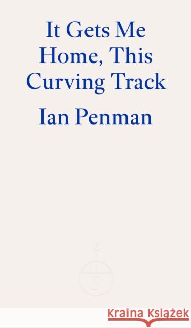 It Gets Me Home, This Curving Track Ian Penman 9781804270110 Fitzcarraldo Editions