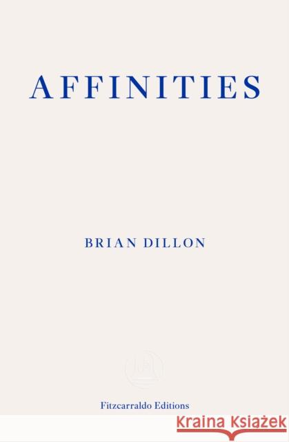 Affinities Brian Dillon 9781804270165 Fitzcarraldo Editions