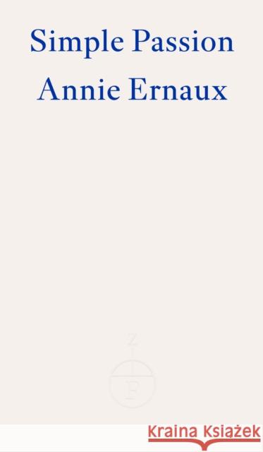Simple Passion Annie Ernaux 9781804270554 Fitzcarraldo Editions