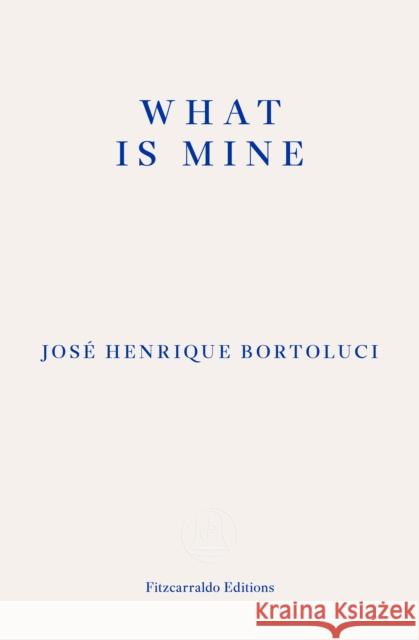 What Is Mine Jose Henrique Bortoluci 9781804270851 Fitzcarraldo Editions
