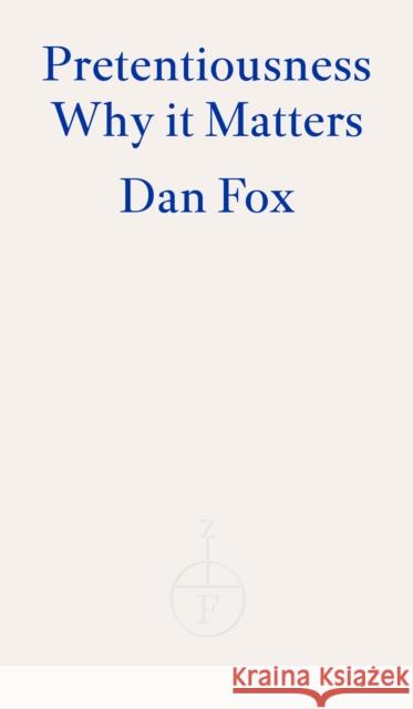 Pretentiousness: Why it Matters Dan Fox 9781804270936 Fitzcarraldo Editions