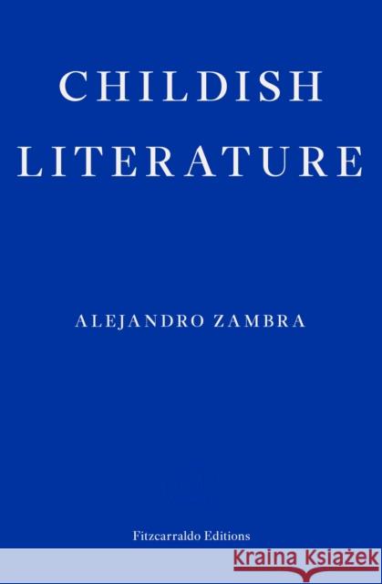 Childish Literature Alejandro Zambra 9781804271100 Fitzcarraldo Editions