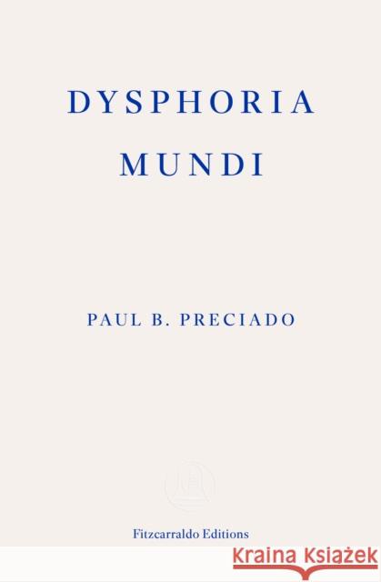 Dysphoria Mundi Paul B. Preciado 9781804271452 Fitzcarraldo Editions