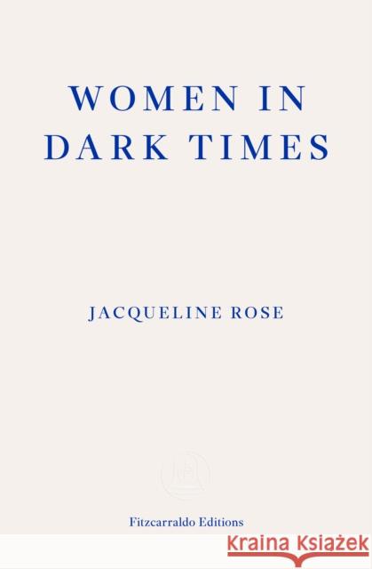 Women in Dark Times Jacqueline Rose 9781804271711 Fitzcarraldo Editions