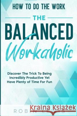 How To Do The Work: Discover The Trick To Being Incredibly Productive Yet Have Plenty of Time For Fun Robin Lewis 9781804280027 Readers First Publishing Ltd