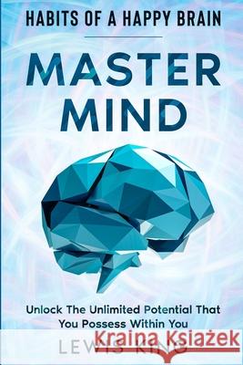 Habits of A Happy Brain: Master Mind - Unlock the Unlimited Potential That You Possess Within You Lewis King 9781804280041 Readers First Publishing Ltd