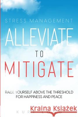 Stress Management: Alleviate To Mitigate Kurt Long 9781804280409 Readers First Publishing Ltd