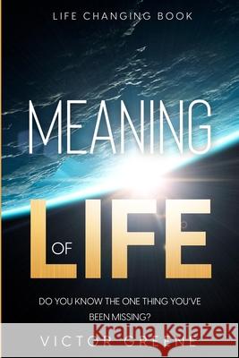 Life Changing Book: Meaning of Life - Do You Know The One Thing You've Been Missing? Victor Greene 9781804280447 Readers First Publishing Ltd