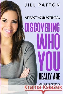 Attract Your Potential: Discovering Who You Really Are - You Have The Power To Transform Your Life Jill Patton 9781804280485
