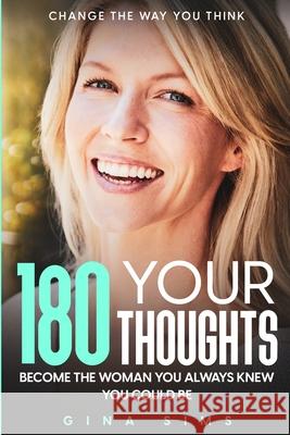 Change The Way You Think: 180 Your Thoughts - Become The Woman You Always Knew You Could Be Gina Sims 9781804280744 Readers First Publishing Ltd