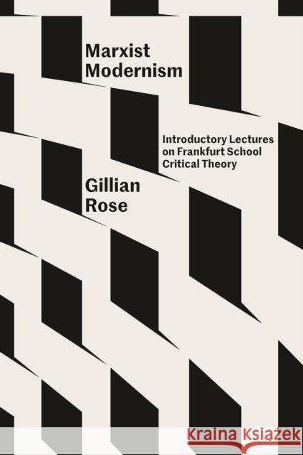 Marxist Modernism: Introductory Lectures on Frankfurt School Critical Theory Gillian Rose Robert Lucas Scott James Gordon Finlayson 9781804290118 Verso