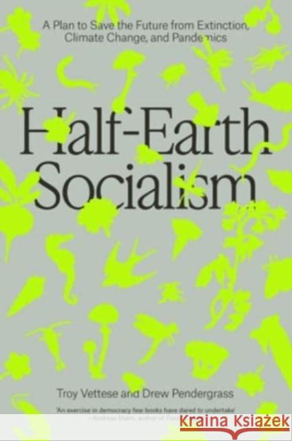 Half-Earth Socialism: A Plan to Save the Future from Extinction, Climate Change and Pandemics Troy Vettese Drew Pendergrass  9781804290385 Verso Books