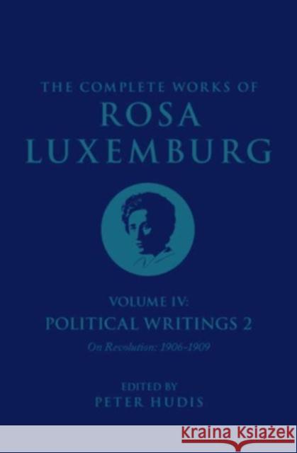The Complete Works of Rosa Luxemburg Volume IV: Political Writings 2, On Revolution 1906-1909 Rosa Luxemburg Peter Hudis Sandra Rein 9781804290408 Verso