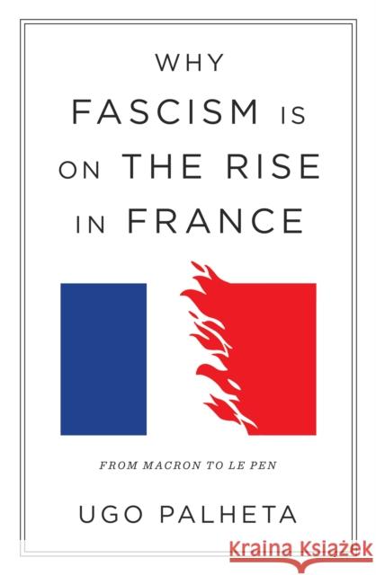 Why Fascism Is on the Rise in France: From Macron to Le Pen Ugo Palheta 9781804290958 Verso