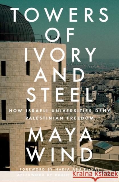 Towers of Ivory and Steel: How Israeli Universities Deny Palestinian Freedom Maya Wind 9781804291740 Verso Books
