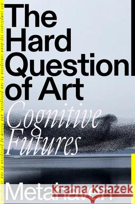 The Hard Question of Art: Cognitive Futures Metahaven 9781804291948 Verso Books
