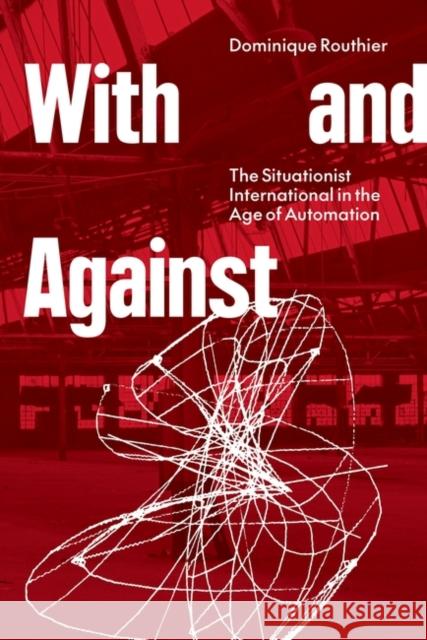 With and Against: the Situationist International in the Age of Automation Dominique Routhier 9781804292556 Verso Books