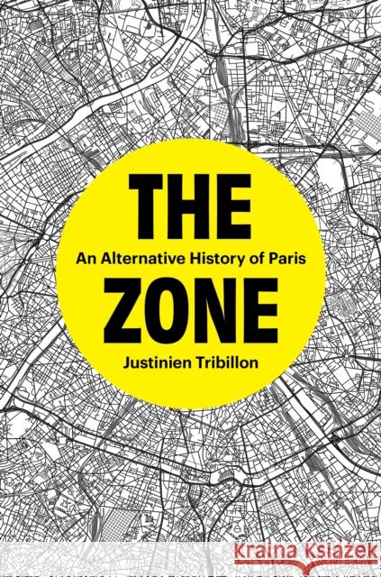 The Zone: An Alternative History of Paris Justinien Tribillon 9781804294048 Verso Books