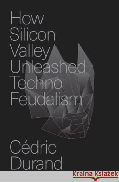 How Silicon Valley Unleashed Techno-feudalism: The Making of the Digital Economy Cedric Durand 9781804294383 Verso Books