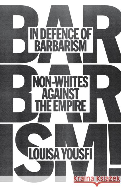 In Defence of Barbarism: Non-Whites Against the Empire Louisa Yousfi 9781804294420 Verso Books