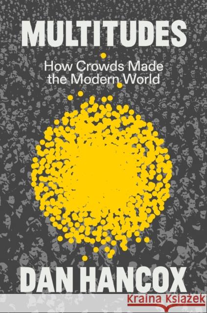 Multitudes: How Crowds Made the Modern World Dan Hancox 9781804294482 Verso Books