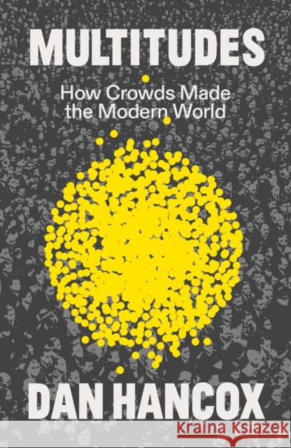 Multitudes: How Crowds Made the Modern World Dan Hancox 9781804294499 Verso Books