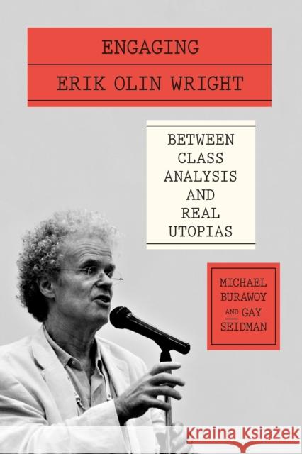 Engaging Erik Olin Wright: Between Class Analysis and Real Utopias Michael Burawoy Gay Seidman 9781804294727 Verso